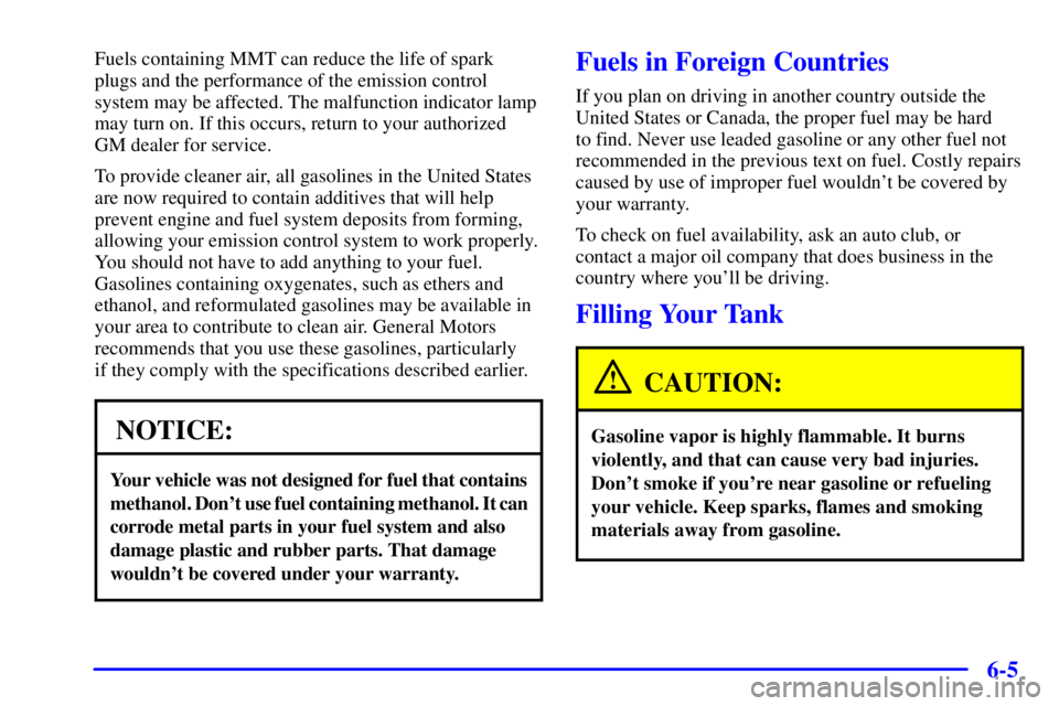 CHEVROLET ASTRO 2002  Owners Manual 6-5
Fuels containing MMT can reduce the life of spark
plugs and the performance of the emission control
system may be affected. The malfunction indicator lamp
may turn on. If this occurs, return to yo