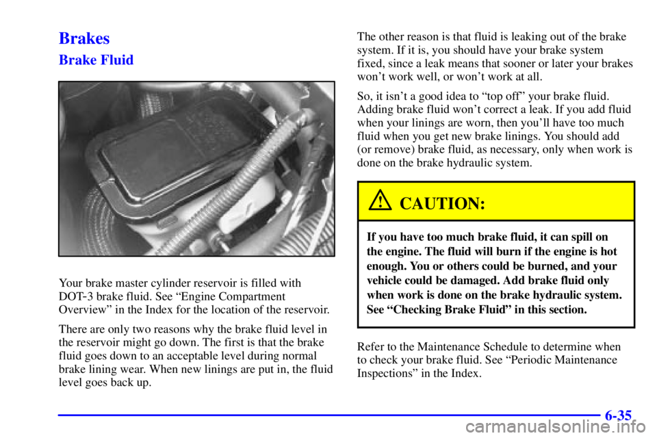 CHEVROLET ASTRO 2002  Owners Manual 6-35
Brakes
Brake Fluid
Your brake master cylinder reservoir is filled with
DOT
-3 brake fluid. See ªEngine Compartment
Overviewº in the Index for the location of the reservoir.
There are only two r