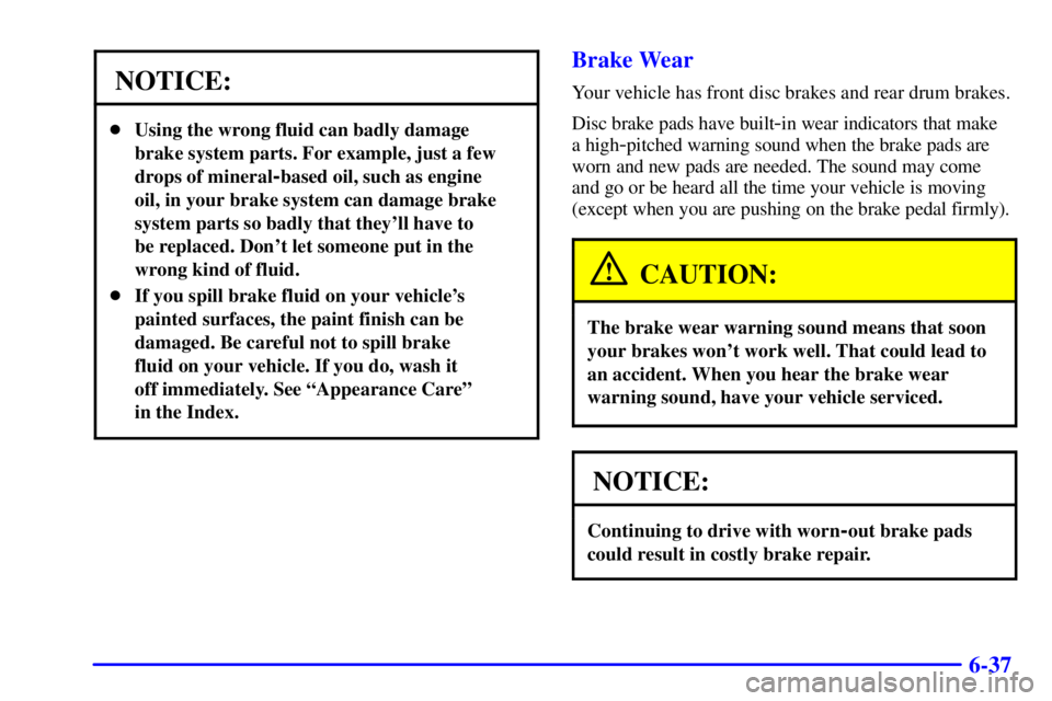 CHEVROLET ASTRO 2002  Owners Manual 6-37
NOTICE:
Using the wrong fluid can badly damage
brake system parts. For example, just a few
drops of mineral
-based oil, such as engine
oil, in your brake system can damage brake
system parts so 