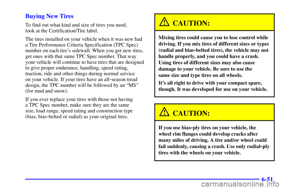 CHEVROLET ASTRO 2002  Owners Manual 6-51 Buying New Tires
To find out what kind and size of tires you need, 
look at the Certification/Tire label.
The tires installed on your vehicle when it was new had
a Tire Performance Criteria Speci