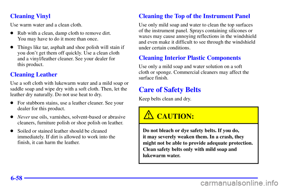 CHEVROLET ASTRO 2002  Owners Manual 6-58 Cleaning Vinyl
Use warm water and a clean cloth.
Rub with a clean, damp cloth to remove dirt. 
You may have to do it more than once.
Things like tar, asphalt and shoe polish will stain if
you d