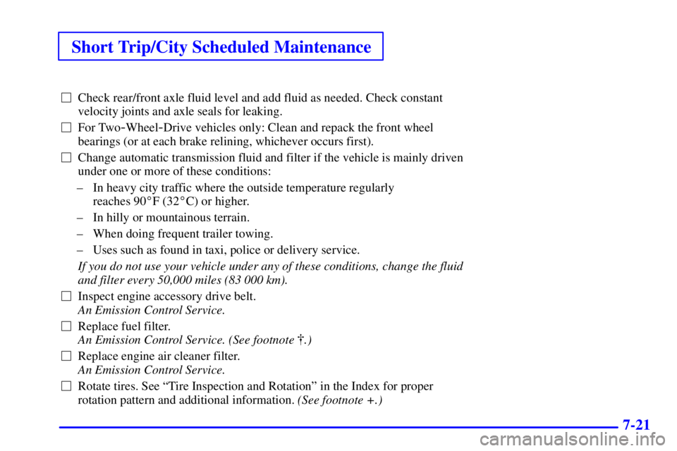 CHEVROLET ASTRO 2002  Owners Manual Short Trip/City Scheduled Maintenance
7-21
Check rear/front axle fluid level and add fluid as needed. Check constant
velocity joints and axle seals for leaking.
For Two
-Wheel-Drive vehicles only: C