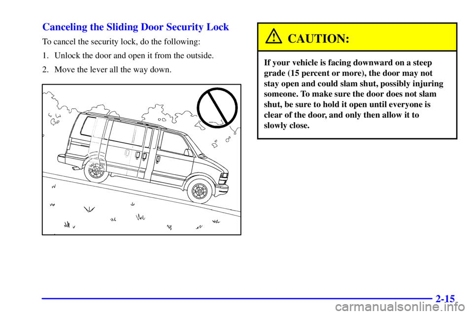 CHEVROLET ASTRO 2002 Manual Online 2-15 Canceling the Sliding Door Security Lock
To cancel the security lock, do the following:
1. Unlock the door and open it from the outside.
2. Move the lever all the way down.CAUTION:
If your vehicl
