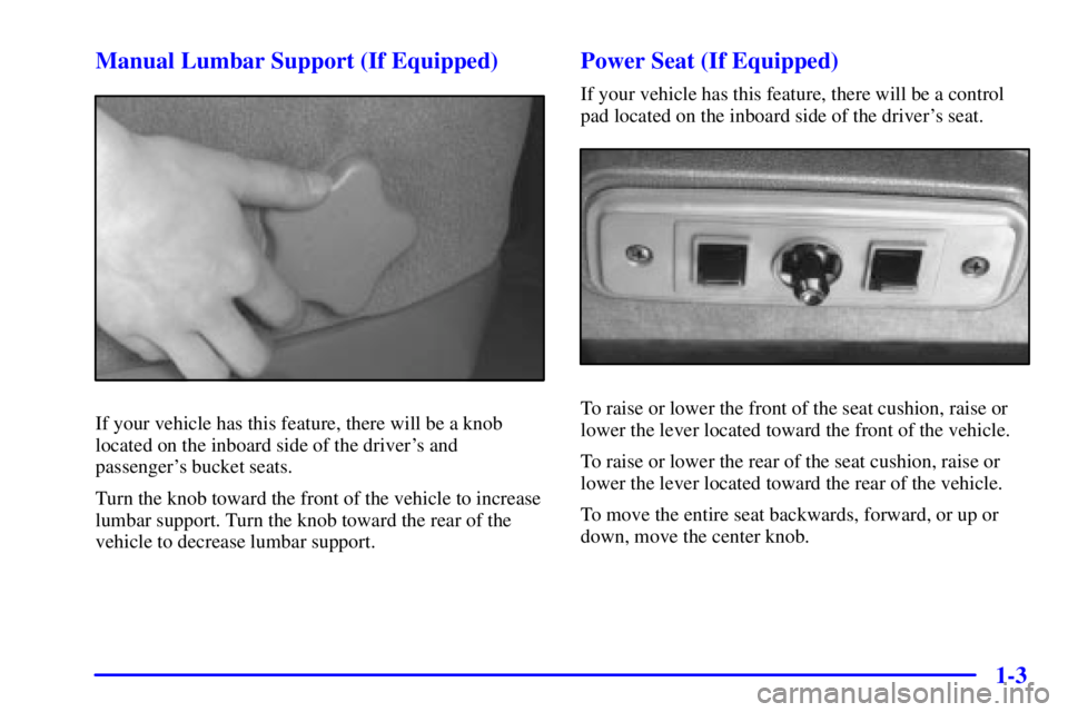 CHEVROLET ASTRO 2002  Owners Manual 1-3 Manual Lumbar Support (If Equipped)
If your vehicle has this feature, there will be a knob
located on the inboard side of the drivers and
passengers bucket seats.
Turn the knob toward the front 