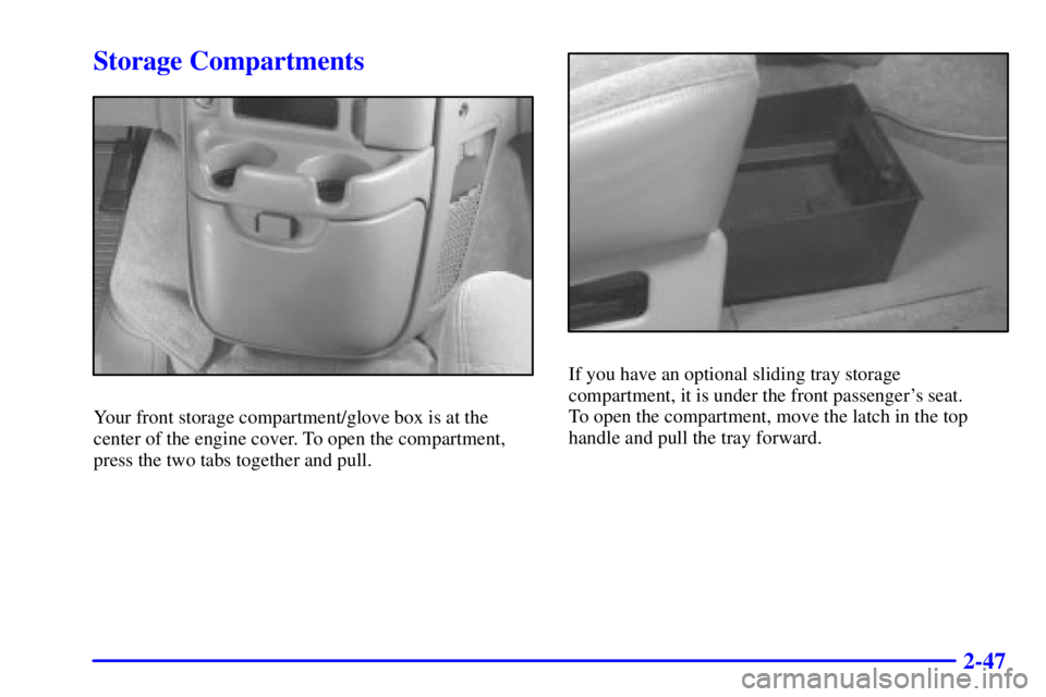 CHEVROLET ASTRO 2001 Owners Manual 2-47
Storage Compartments
Your front storage compartment/glove box is at the
center of the engine cover. To open the compartment,
press the two tabs together and pull.
If you have an optional sliding CHEVROLET ASTRO 2001 Owners Manual 2-47
Storage Compartments
Your front storage compartment/glove box is at the
center of the engine cover. To open the compartment,
press the two tabs together and pull.
If you have an optional sliding