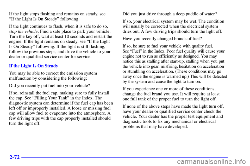 CHEVROLET ASTRO 2001  Owners Manual 2-72
If the light stops flashing and remains on steady, see 
ªIf the Light Is On Steadyº following.
If the light continues to flash, when it is safe to do so,
stop the vehicle. Find a safe place to 
