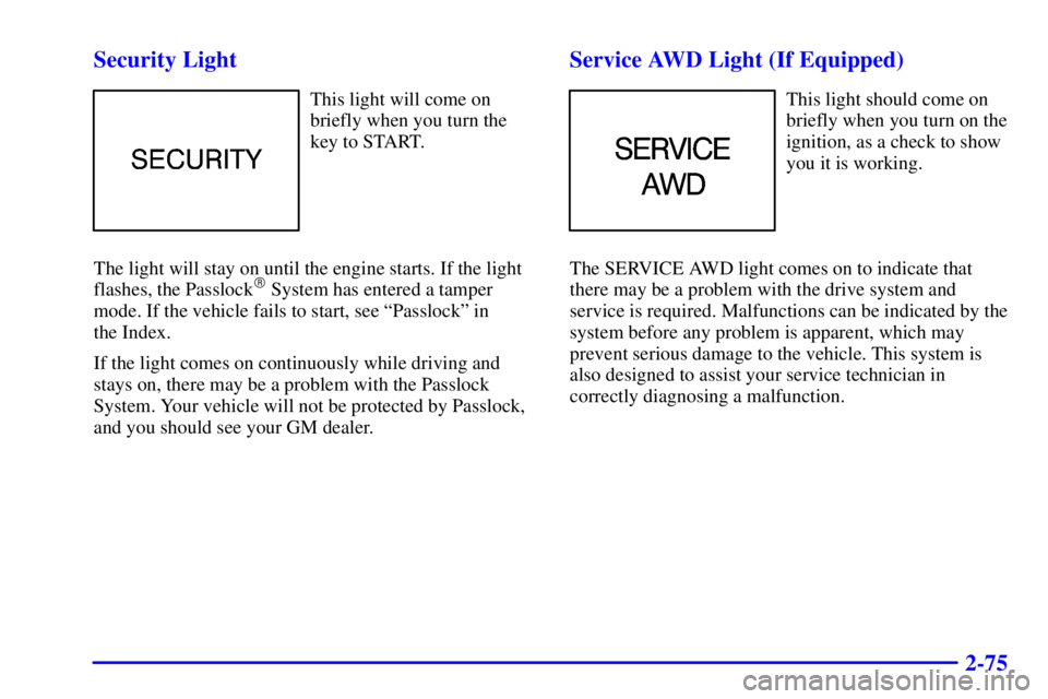 CHEVROLET ASTRO 2001  Owners Manual 2-75 Security Light
This light will come on
briefly when you turn the
key to START.
The light will stay on until the engine starts. If the light
flashes, the Passlock
 System has entered a tamper
mod