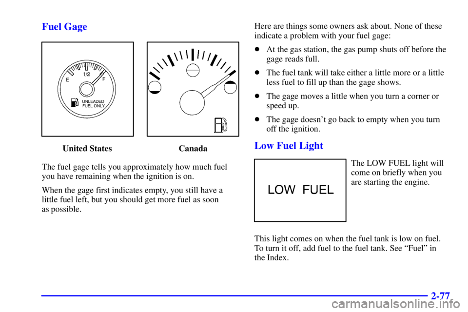 CHEVROLET ASTRO 2001  Owners Manual 2-77 Fuel Gage
United States Canada
The fuel gage tells you approximately how much fuel
you have remaining when the ignition is on.
When the gage first indicates empty, you still have a
little fuel le