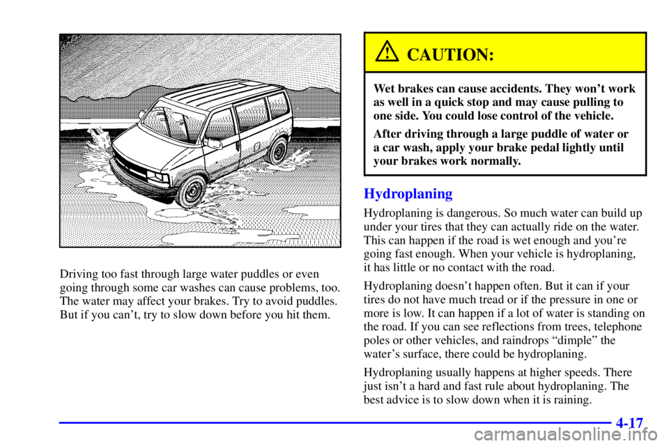 CHEVROLET ASTRO 2001  Owners Manual 4-17
Driving too fast through large water puddles or even
going through some car washes can cause problems, too.
The water may affect your brakes. Try to avoid puddles.
But if you cant, try to slow d
