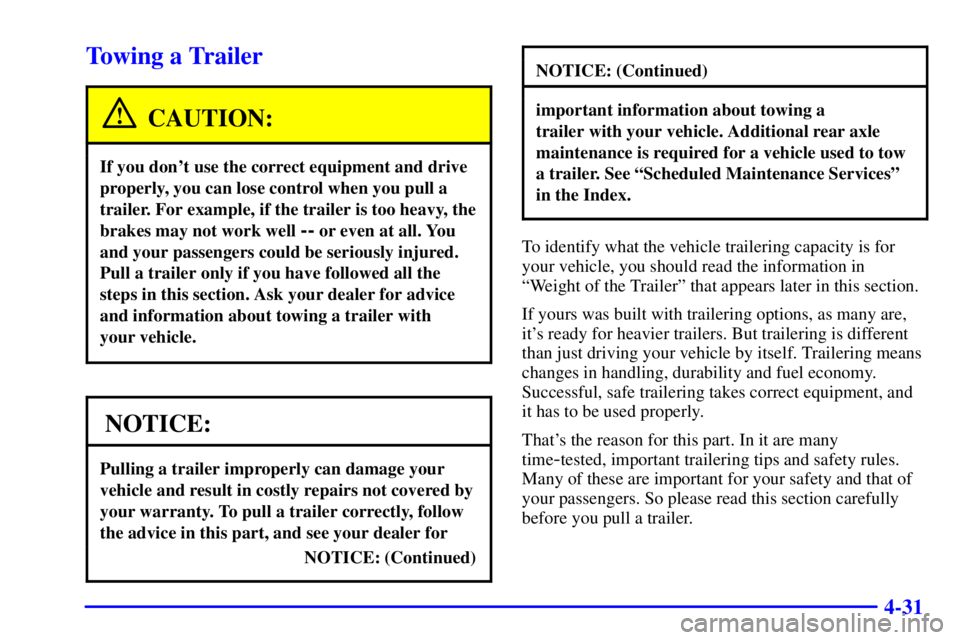 CHEVROLET ASTRO 2001  Owners Manual 4-31
Towing a Trailer
CAUTION:
If you dont use the correct equipment and drive
properly, you can lose control when you pull a
trailer. For example, if the trailer is too heavy, the
brakes may not wor