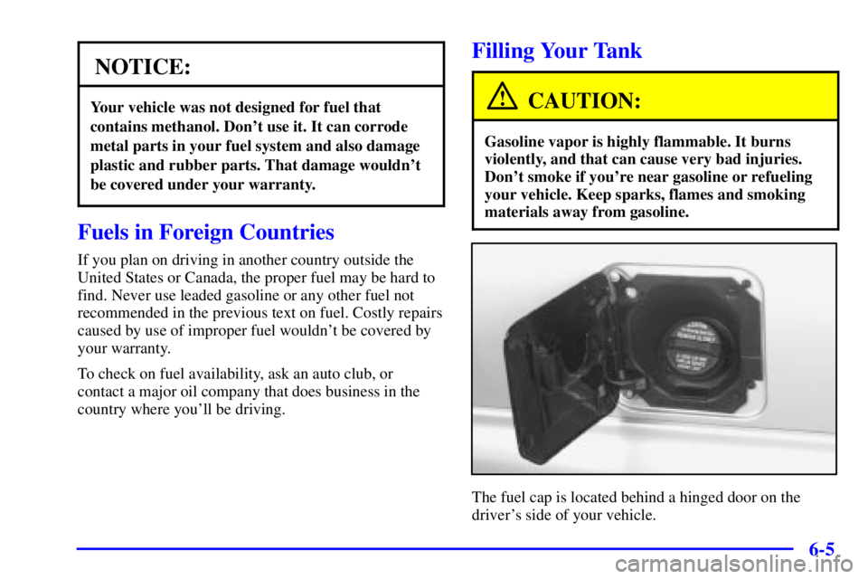 CHEVROLET ASTRO 2001  Owners Manual 6-5
NOTICE:
Your vehicle was not designed for fuel that
contains methanol. Dont use it. It can corrode
metal parts in your fuel system and also damage
plastic and rubber parts. That damage wouldnt
b