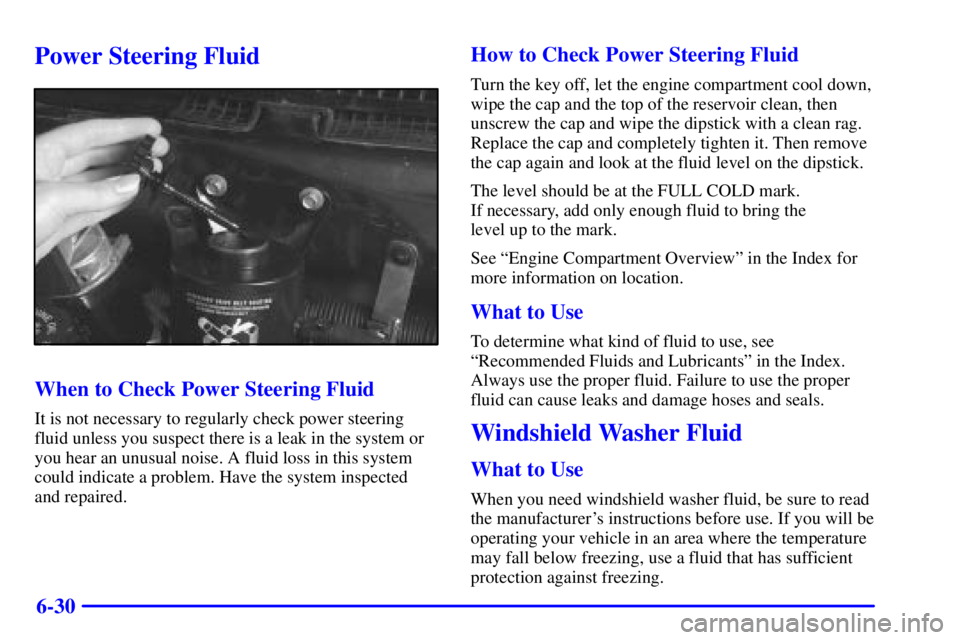 CHEVROLET ASTRO 2001  Owners Manual 6-30
Power Steering Fluid
When to Check Power Steering Fluid
It is not necessary to regularly check power steering
fluid unless you suspect there is a leak in the system or
you hear an unusual noise. 