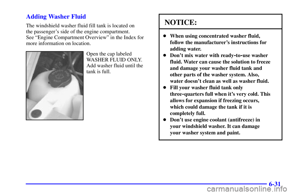 CHEVROLET ASTRO 2001  Owners Manual 6-31 Adding Washer Fluid
The windshield washer fluid fill tank is located on 
the passengers side of the engine compartment. 
See ªEngine Compartment Overviewº in the Index for
more information on 