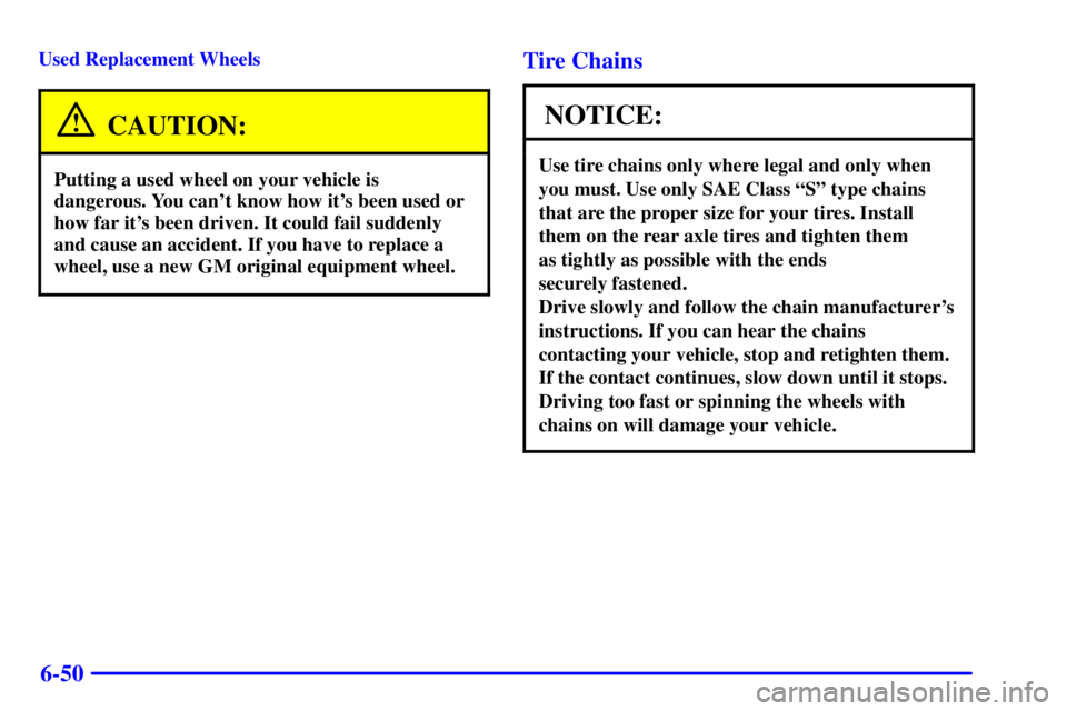 CHEVROLET ASTRO 2001  Owners Manual 6-50
Used Replacement Wheels
CAUTION:
Putting a used wheel on your vehicle is
dangerous. You cant know how its been used or
how far its been driven. It could fail suddenly
and cause an accident. If