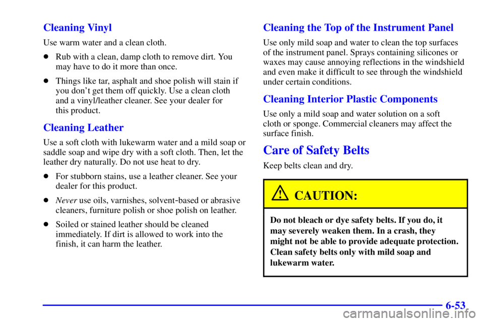CHEVROLET ASTRO 2001  Owners Manual 6-53 Cleaning Vinyl
Use warm water and a clean cloth.
Rub with a clean, damp cloth to remove dirt. You
may have to do it more than once.
Things like tar, asphalt and shoe polish will stain if
you do