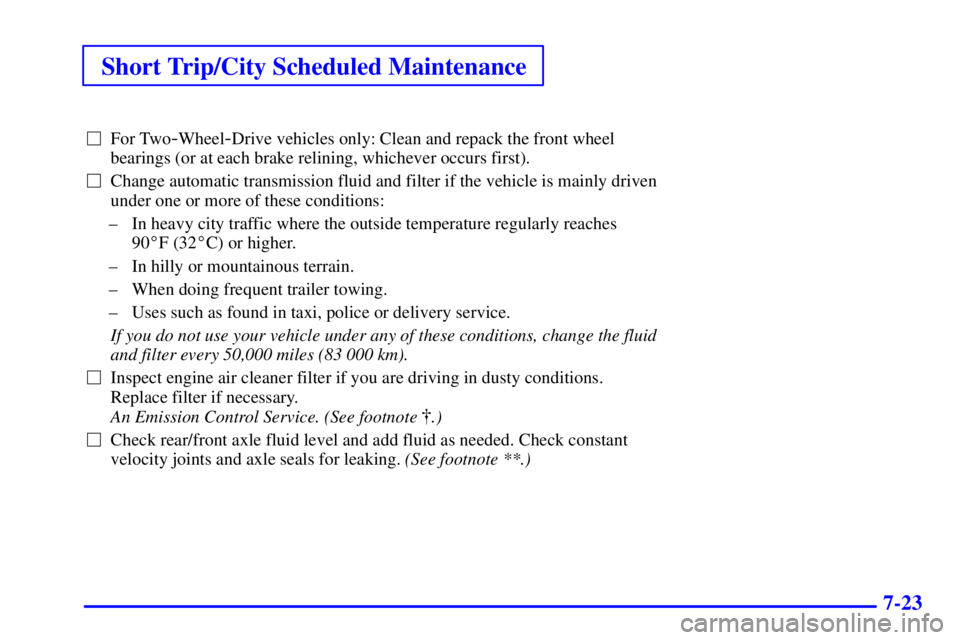 CHEVROLET ASTRO 2001  Owners Manual Short Trip/City Scheduled Maintenance
7-23
For Two-Wheel-Drive vehicles only: Clean and repack the front wheel
bearings (or at each brake relining, whichever occurs first).
Change automatic transmis