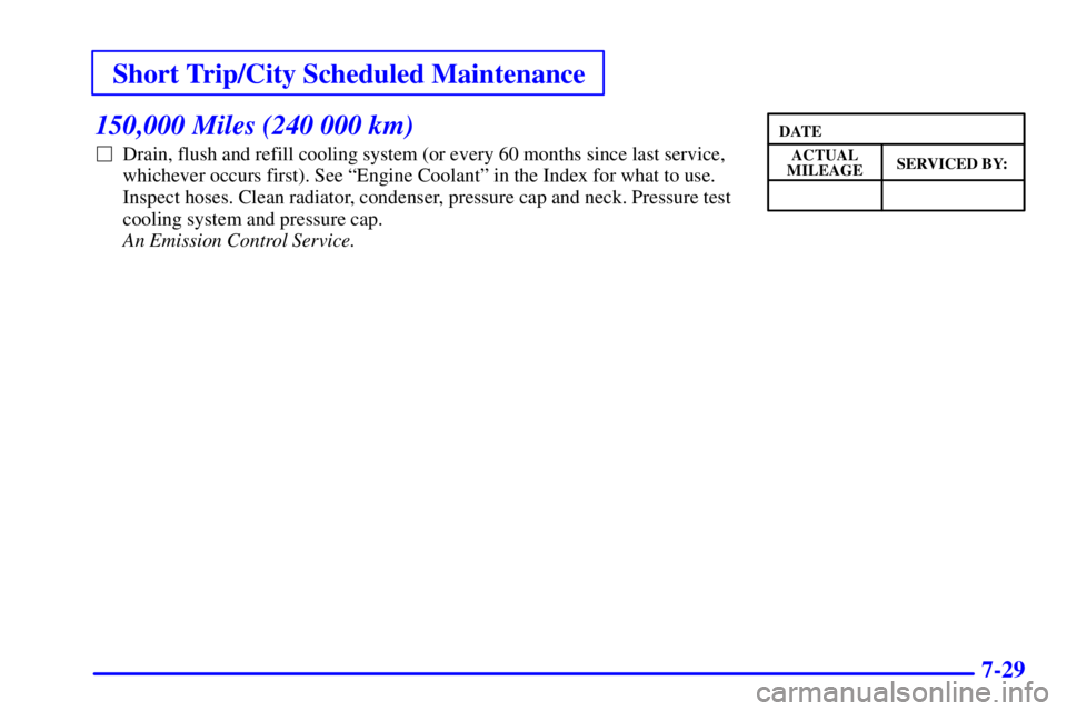 CHEVROLET ASTRO 2001  Owners Manual Short Trip/City Scheduled Maintenance
7-29
150,000 Miles (240 000 km)
Drain, flush and refill cooling system (or every 60 months since last service,
whichever occurs first). See ªEngine Coolantº in