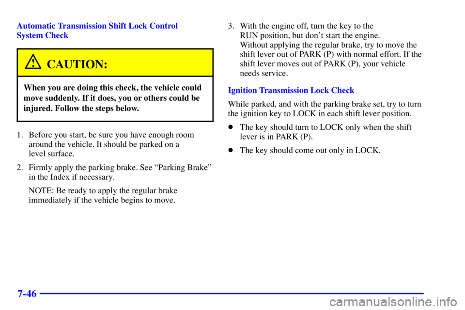 CHEVROLET ASTRO 2001  Owners Manual 7-46
Automatic Transmission Shift Lock Control 
System Check
CAUTION:
When you are doing this check, the vehicle could
move suddenly. If it does, you or others could be
injured. Follow the steps below