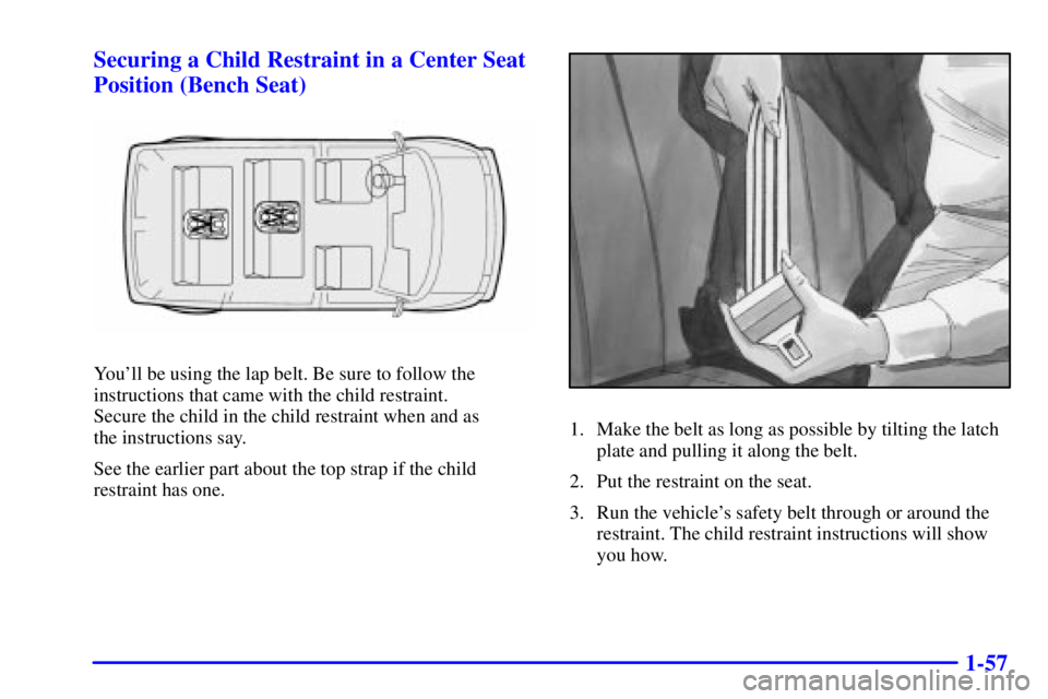 CHEVROLET ASTRO 2001 Repair Manual 1-57 Securing a Child Restraint in a Center Seat
Position (Bench Seat)
Youll be using the lap belt. Be sure to follow the
instructions that came with the child restraint. 
Secure the child in the chi
