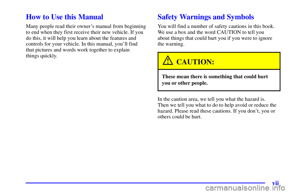 CHEVROLET ASTRO 2001  Owners Manual vii
CAUTION:
These mean there is something that could hurt
In the caution area, we tell you what the hazard is.  