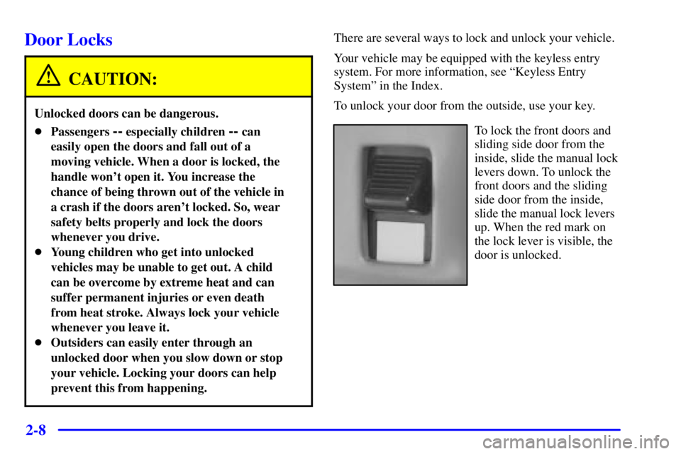 CHEVROLET ASTRO 2001 Manual Online 2-8
Door Locks
CAUTION:
Unlocked doors can be dangerous.
Passengers -- especially children -- can
easily open the doors and fall out of a
moving vehicle. When a door is locked, the
handle wont open 