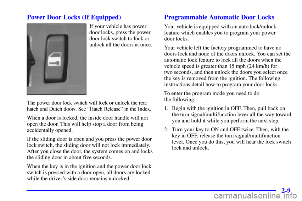 CHEVROLET ASTRO 2001 Manual Online 2-9 Power Door Locks (If Equipped)
If your vehicle has power
door locks, press the power
door lock switch to lock or
unlock all the doors at once.
The power door lock switch will lock or unlock the re