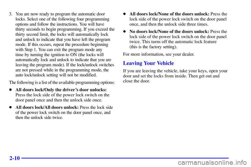 CHEVROLET ASTRO 2001 Manual Online 2-10
3. You are now ready to program the automatic door
locks. Select one of the following four programming
options and follow the instructions. You will have 
thirty seconds to begin programming. If 