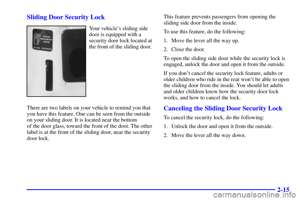 CHEVROLET ASTRO 2001  Owners Manual 2-15 Sliding Door Security Lock
Your vehicles sliding side
door is equipped with a
security door lock located at
the front of the sliding door.
There are two labels on your vehicle to remind you that