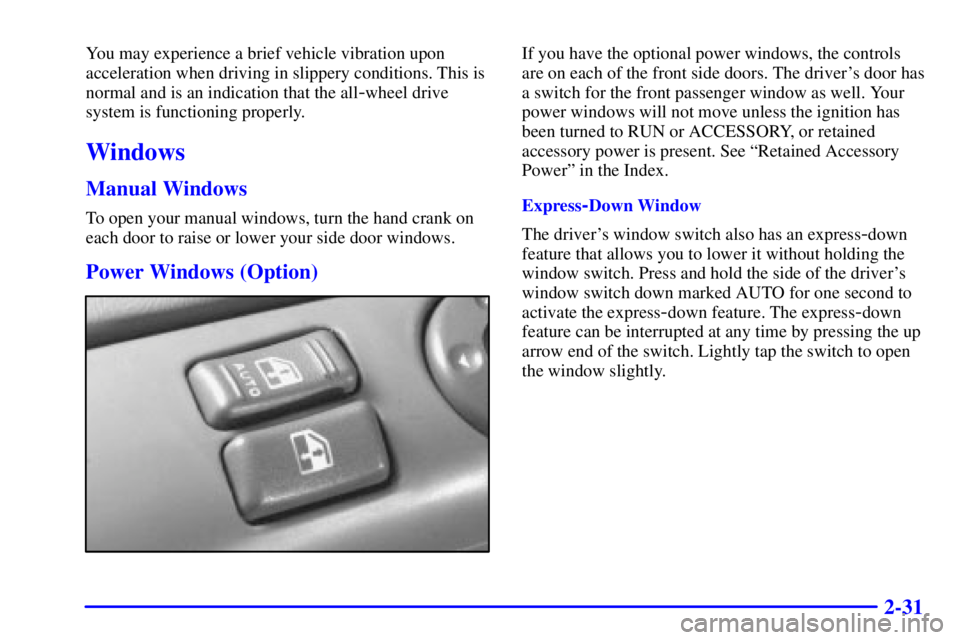 CHEVROLET ASTRO 2000  Owners Manual 2-31
You may experience a brief vehicle vibration upon
acceleration when driving in slippery conditions. This is
normal and is an indication that the all
-wheel drive
system is functioning properly.
W