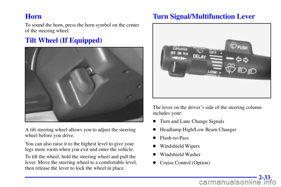 CHEVROLET ASTRO 2000  Owners Manual 2-33
Horn
To sound the horn, press the horn symbol on the center
of the steering wheel.
Tilt Wheel (If Equipped)
A tilt steering wheel allows you to adjust the steering
wheel before you drive.
You can
