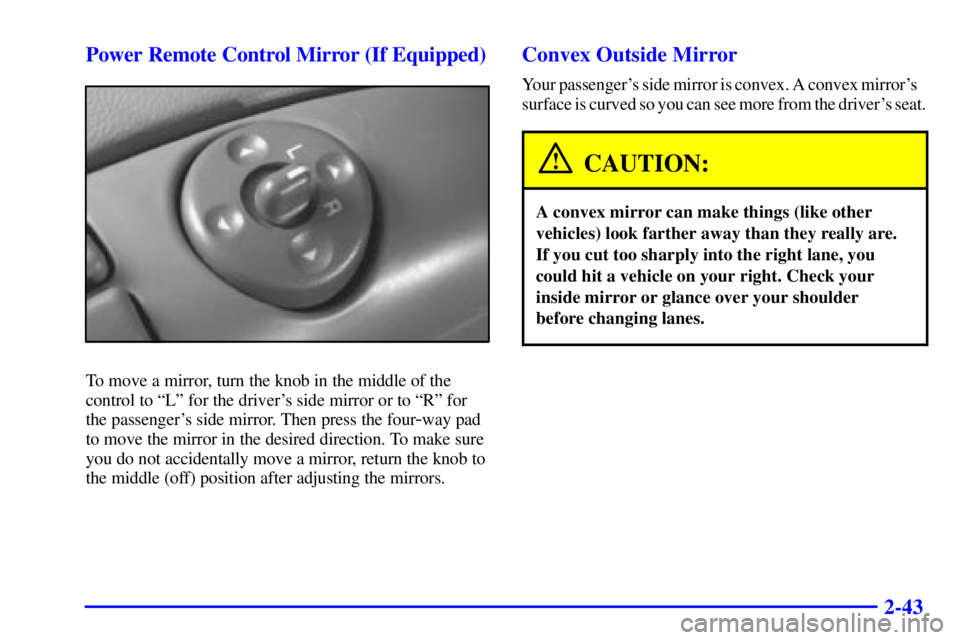 CHEVROLET ASTRO 2000  Owners Manual 2-43 Power Remote Control Mirror (If Equipped)
To move a mirror, turn the knob in the middle of the
control to ªLº for the drivers side mirror or to ªRº for
the passengers side mirror. Then pres