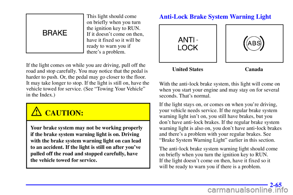CHEVROLET ASTRO 2000 Owners Manual 2-65
This light should come
on briefly when you turn
the ignition key to RUN.
If it doesnt come on then,
have it fixed so it will be
ready to warn you if
theres a problem.
If the light comes on CHEVROLET ASTRO 2000 Owners Manual 2-65
This light should come
on briefly when you turn
the ignition key to RUN.
If it doesnt come on then,
have it fixed so it will be
ready to warn you if
theres a problem.
If the light comes on