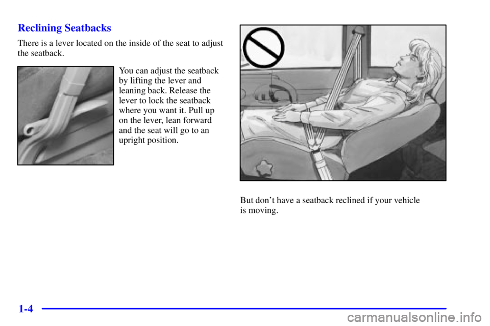 CHEVROLET ASTRO 2000 User Guide 1-4 Reclining Seatbacks
There is a lever located on the inside of the seat to adjust
the seatback.
You can adjust the seatback
by lifting the lever and
leaning back. Release the
lever to lock the seat