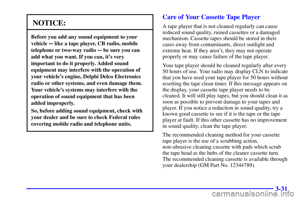 CHEVROLET ASTRO 2000  Owners Manual 3-31
NOTICE:
Before you add any sound equipment to your
vehicle 
-- like a tape player, CB radio, mobile
telephone or two
-way radio -- be sure you can
add what you want. If you can, its very
importa