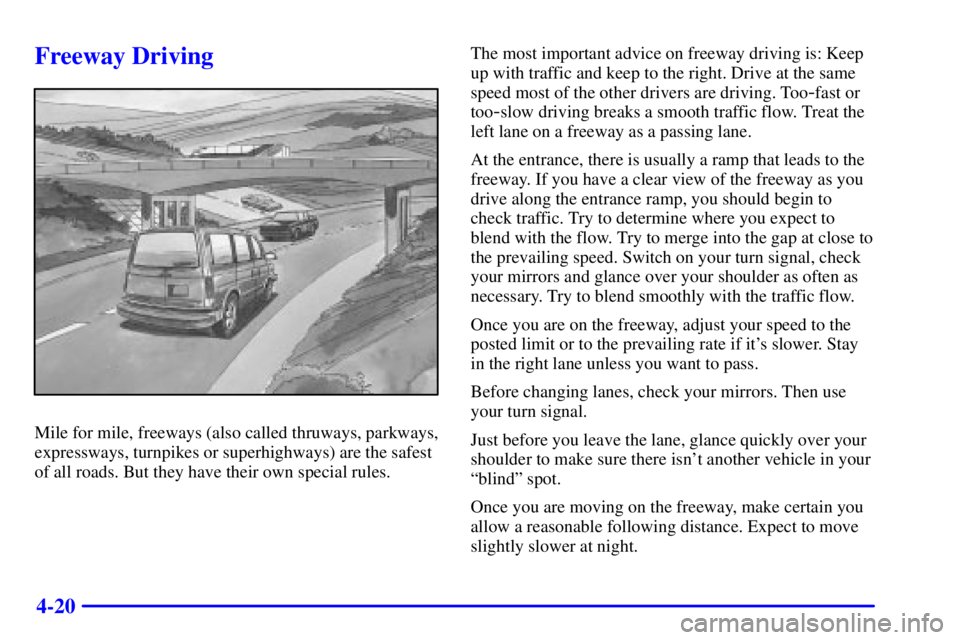 CHEVROLET ASTRO 2000  Owners Manual 4-20
Freeway Driving
Mile for mile, freeways (also called thruways, parkways,
expressways, turnpikes or superhighways) are the safest
of all roads. But they have their own special rules.The most impor