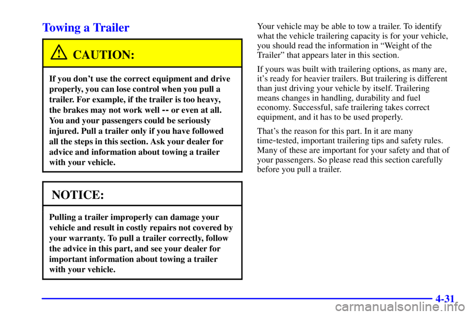 CHEVROLET ASTRO 2000  Owners Manual 4-31
Towing a Trailer
CAUTION:
If you dont use the correct equipment and drive
properly, you can lose control when you pull a
trailer. For example, if the trailer is too heavy, 
the brakes may not wo