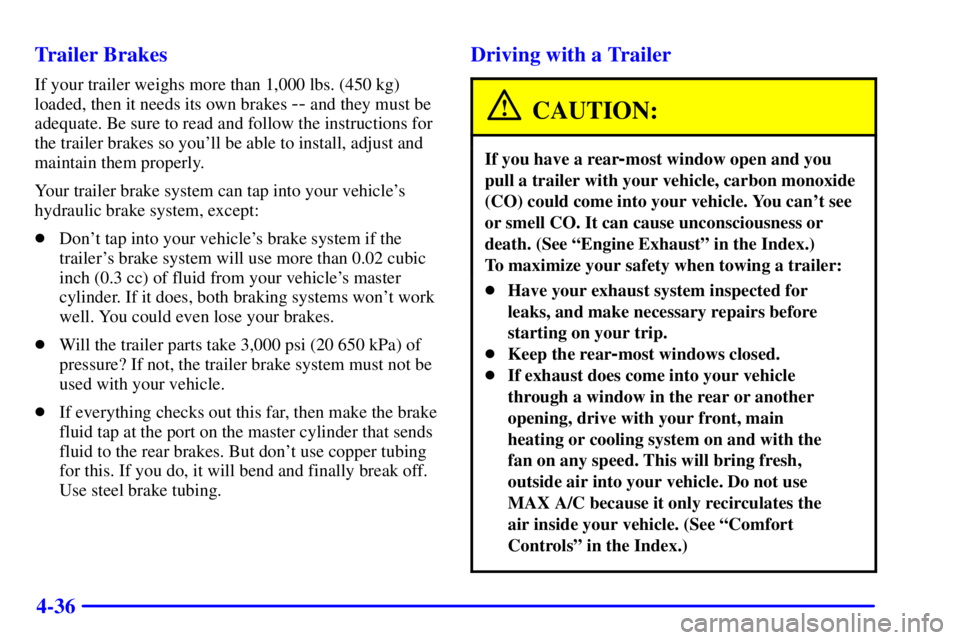CHEVROLET ASTRO 2000  Owners Manual 4-36 Trailer Brakes
If your trailer weighs more than 1,000 lbs. (450 kg)
loaded, then it needs its own brakes 
-- and they must be
adequate. Be sure to read and follow the instructions for
the trailer