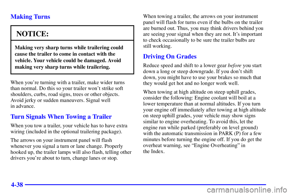 CHEVROLET ASTRO 2000  Owners Manual 4-38 Making Turns
NOTICE:
Making very sharp turns while trailering could
cause the trailer to come in contact with the
vehicle. Your vehicle could be damaged. Avoid
making very sharp turns while trail