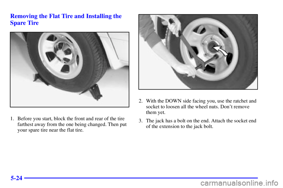 CHEVROLET ASTRO 2000  Owners Manual 5-24 Removing the Flat Tire and Installing the
Spare Tire
1. Before you start, block the front and rear of the tire
farthest away from the one being changed. Then put
your spare tire near the flat tir