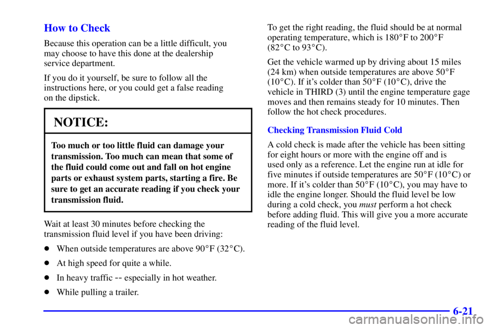 CHEVROLET ASTRO 2000  Owners Manual 6-21 How to Check
Because this operation can be a little difficult, you 
may choose to have this done at the dealership 
service department.
If you do it yourself, be sure to follow all the
instructio