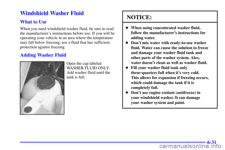 CHEVROLET ASTRO 2000  Owners Manual 6-31
Windshield Washer Fluid
What to Use
When you need windshield washer fluid, be sure to read
the manufacturers instructions before use. If you will be
operating your vehicle in an area where the t