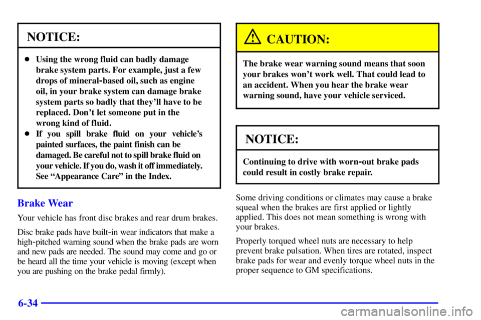 CHEVROLET ASTRO 2000  Owners Manual 6-34
NOTICE:
Using the wrong fluid can badly damage
brake system parts. For example, just a few
drops of mineral
-based oil, such as engine
oil, in your brake system can damage brake
system parts so 