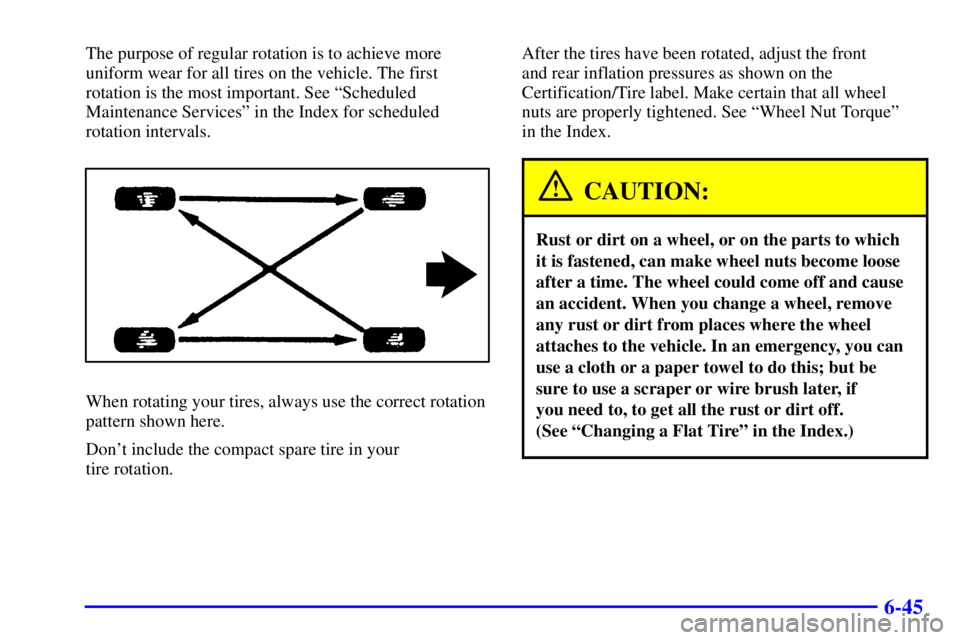 CHEVROLET ASTRO 2000  Owners Manual 6-45
The purpose of regular rotation is to achieve more
uniform wear for all tires on the vehicle. The first
rotation is the most important. See ªScheduled
Maintenance Servicesº in the Index for sch