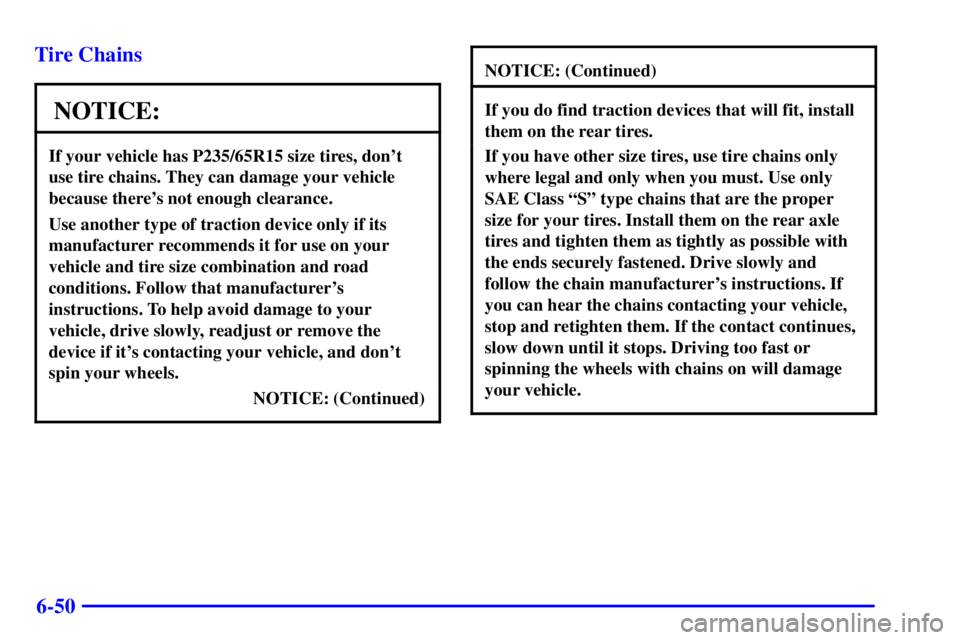 CHEVROLET ASTRO 2000  Owners Manual 6-50 Tire Chains
NOTICE:
If your vehicle has P235/65R15 size tires, dont
use tire chains. They can damage your vehicle
because theres not enough clearance.
Use another type of traction device only i