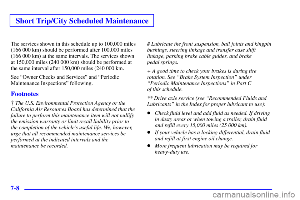 CHEVROLET ASTRO 2000  Owners Manual Short Trip/City Scheduled Maintenance
7-8
The services shown in this schedule up to 100,000 miles
(166 000 km) should be performed after 100,000 miles
(166 000 km) at the same intervals. The services 