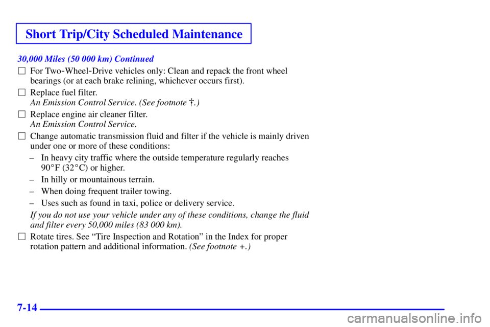 CHEVROLET ASTRO 2000  Owners Manual Short Trip/City Scheduled Maintenance
7-14
30,000 Miles (50 000 km) Continued
For Two
-Wheel-Drive vehicles only: Clean and repack the front wheel
bearings (or at each brake relining, whichever occur