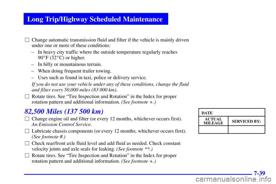 CHEVROLET ASTRO 2000  Owners Manual Long Trip/Highway Scheduled Maintenance
7-39
Change automatic transmission fluid and filter if the vehicle is mainly driven
under one or more of these conditions:
± In heavy city traffic where the o