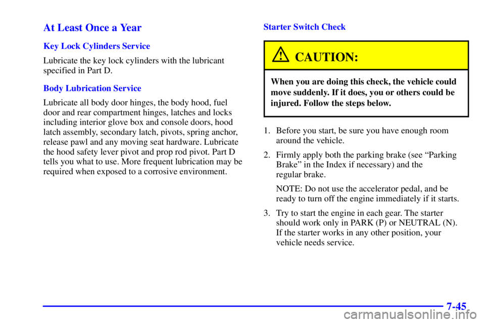 CHEVROLET ASTRO 2000  Owners Manual 7-45 At Least Once a Year
Key Lock Cylinders Service
Lubricate the key lock cylinders with the lubricant
specified in Part D.
Body Lubrication Service
Lubricate all body door hinges, the body hood, fu