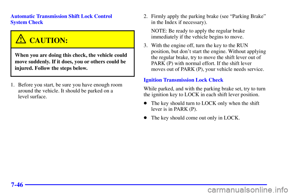 CHEVROLET ASTRO 2000  Owners Manual 7-46
Automatic Transmission Shift Lock Control 
System Check
CAUTION:
When you are doing this check, the vehicle could
move suddenly. If it does, you or others could be
injured. Follow the steps below