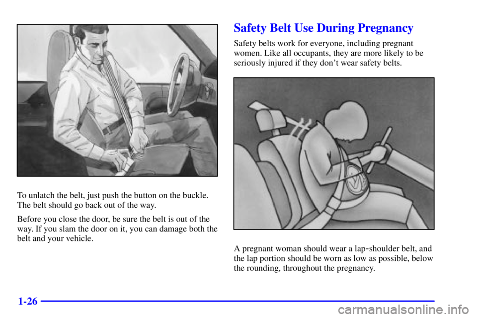 CHEVROLET ASTRO 2000 Owners Guide 1-26
To unlatch the belt, just push the button on the buckle.
The belt should go back out of the way.
Before you close the door, be sure the belt is out of the
way. If you slam the door on it, you can CHEVROLET ASTRO 2000 Owners Guide 1-26
To unlatch the belt, just push the button on the buckle.
The belt should go back out of the way.
Before you close the door, be sure the belt is out of the
way. If you slam the door on it, you can